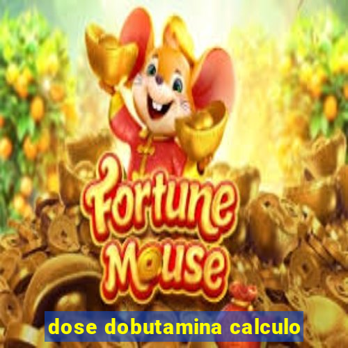 dose dobutamina calculo